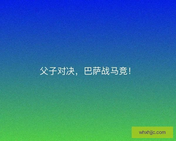 父子对决，巴萨战马竞！